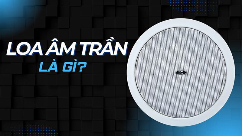 Loa âm trần là gì? Đặc điểm, ứng dụng của loa gắn trần