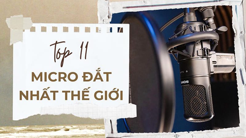 Tổng hợp 11 mẫu micro đắt nhất thế giới hiện nay