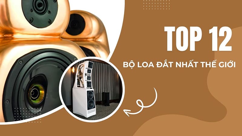 Tổng hợp 12 bộ loa đắt nhất thế giới hiện nay bạn có biết!