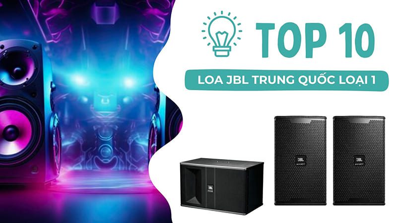 TOP 10 Loa JBL Trung Quốc loại 1 bán chạy nhất hiện nay