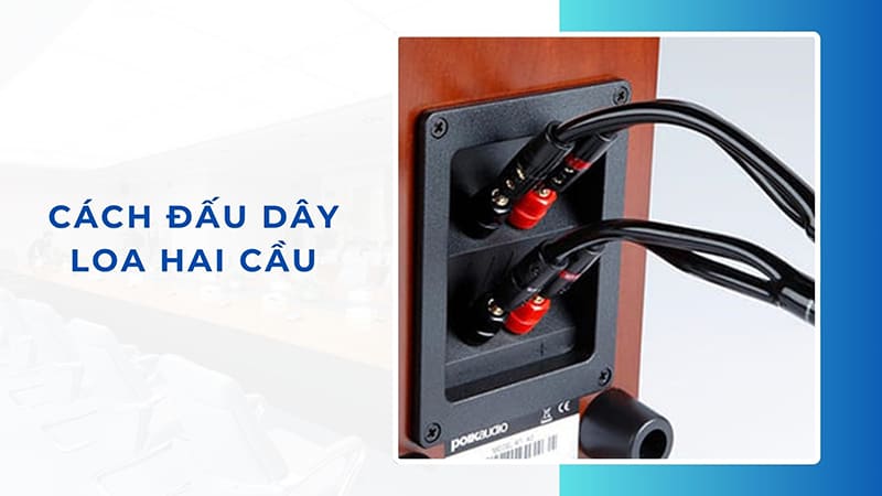 Hướng dẫn cách đấu dây loa 2 cầu chuẩn kỹ thuật nhất nên biết