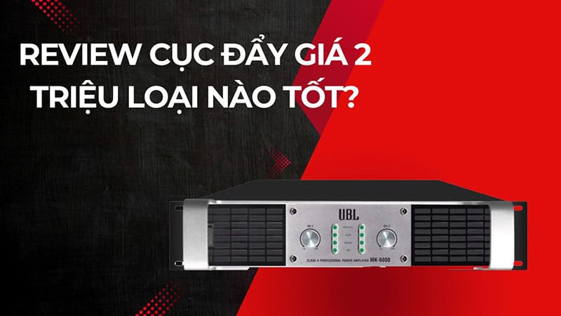 Review cục đẩy giá 2 triệu loại nào tốt? Bí kíp chọn mua