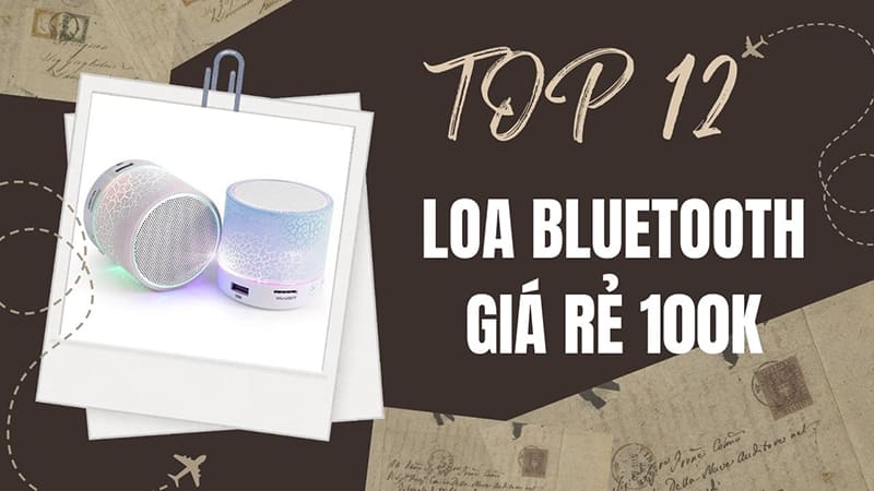 Top 12+ Loa bluetooth giá rẻ 100k tốt nhất hiện nay nên đầu tư