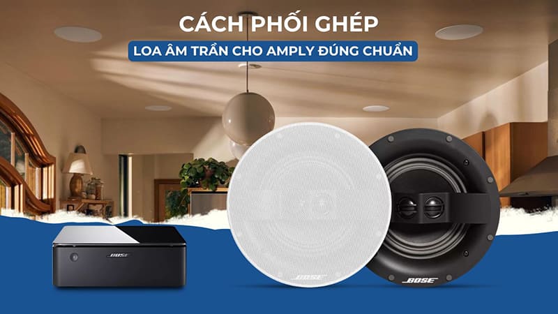 Cách phối ghép loa âm trần với amply đúng chuẩn