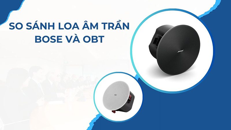 So sánh loa âm trần Bose và OBT về chất lượng âm thanh So sánh loa âm trần Bose và OBT về chất lượng âm thanh