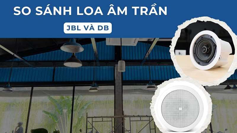 So sánh loa âm trần JBL và DB: Đâu là lựa chọn tốt hơn?