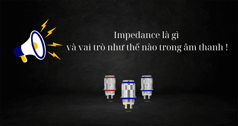 Impedance là gì? Ý nghĩa của thông số này