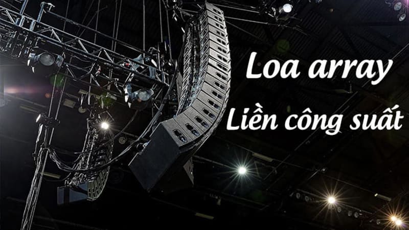 Tại sao chọn loa array liền công suất? 7 sai lầm thường gặp và cách tránh