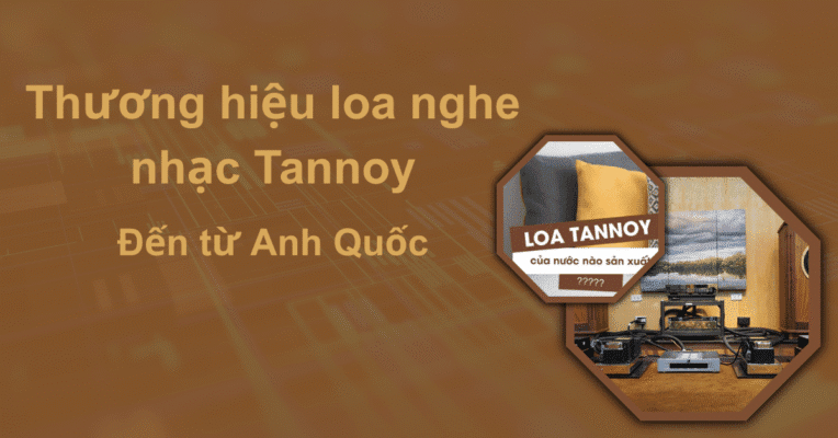Loa Châu Âu - Đỉnh Cao Âm Thanh Chuẩn Mực Và Sang Trọng Thương hiệu loa nghe nhạc Tannoy - Anh Quốc