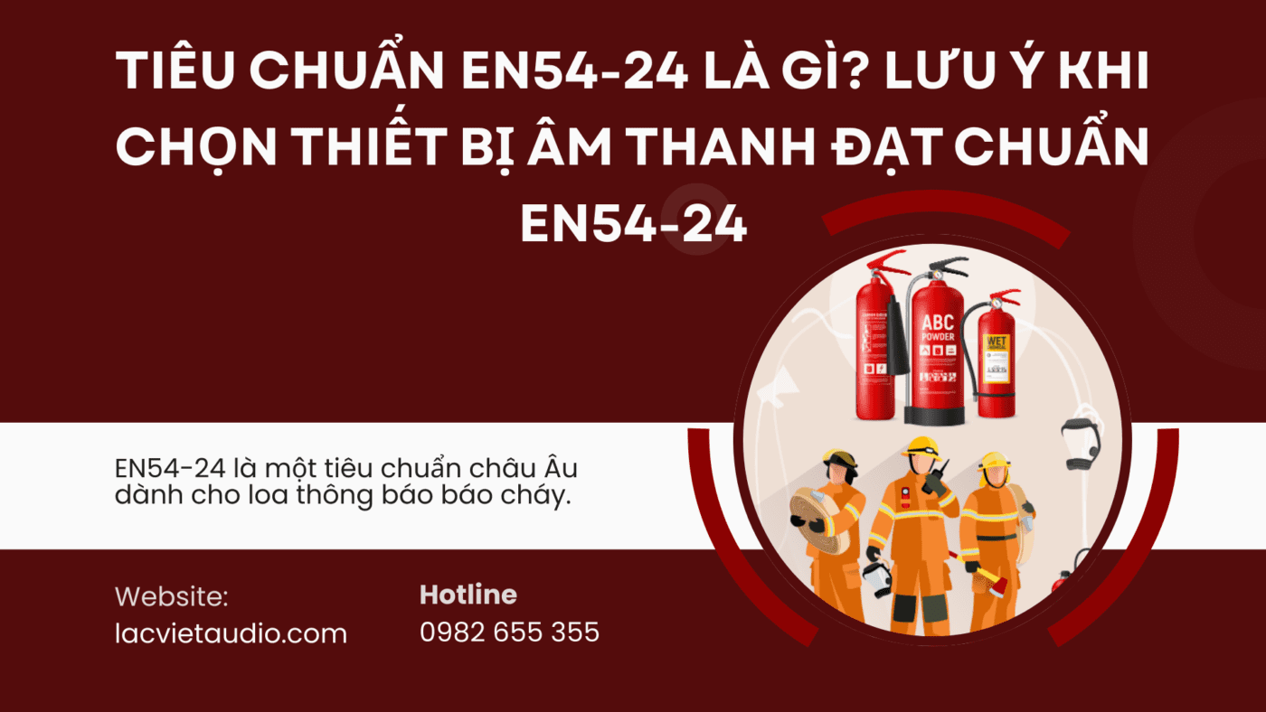 Tiêu chuẩn EN54-24 là gì? Lưu ý khi chọn thiết bị âm thanh đạt chuẩn EN54-24 Tiêu chuẩn EN54-24 là gì? Lưu ý khi chọn thiết bị âm thanh đạt chuẩn EN54-24