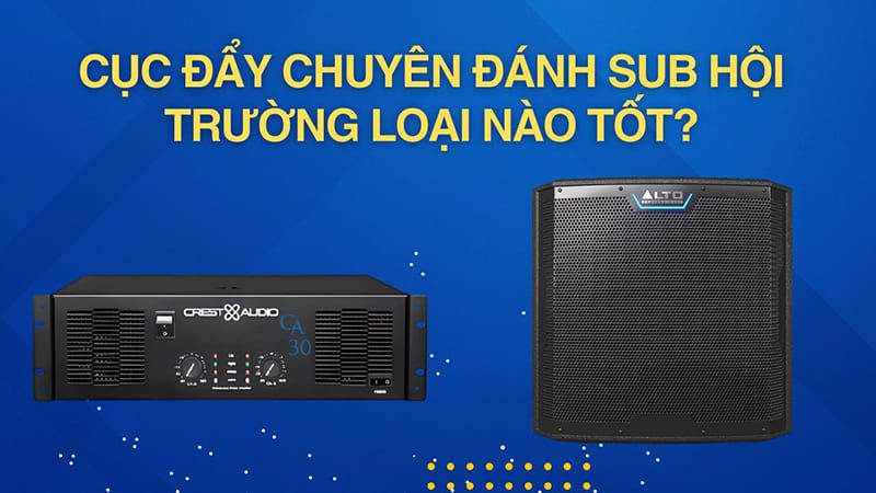 Cục đẩy chuyên đánh sub hội trường loại nào tốt?