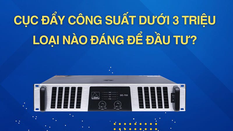 Cục đẩy công suất dưới 3 triệu loại nào đáng để đầu tư