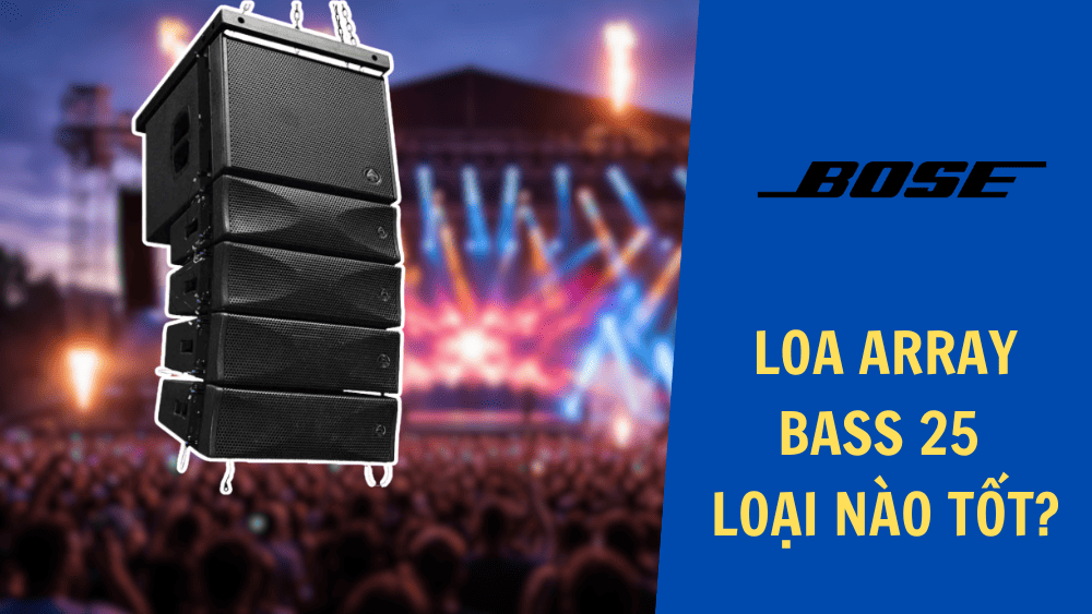 Loa array bass 25 loại nào tốt? Gợi ý Top 9 đáng mua nhất