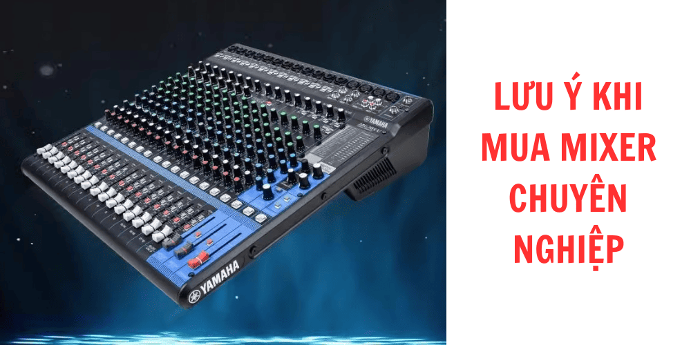 Lưu ý khi mua mixer chuyên nghiệp cho sân khấu, hội trường