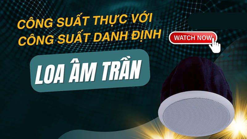 Hiểu về: Công suất thực vs công suất danh định của loa âm trần Hiểu về: Công suất thực vs công suất danh định của loa âm trần