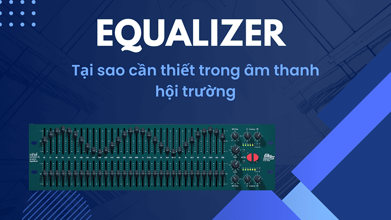 Equalizer là gì? Tại sao cần thiết trong âm thanh hội trường Equalizer là gì? Tại sao cần thiết trong âm thanh hội trường