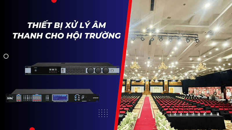 Vì sao hệ thống âm thanh hội trường cần thiết bị xử lý tín hiệu