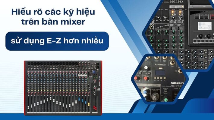Hiểu rõ các ký hiệu trên bàn mixer, sử dụng E-Z hơn nhiều