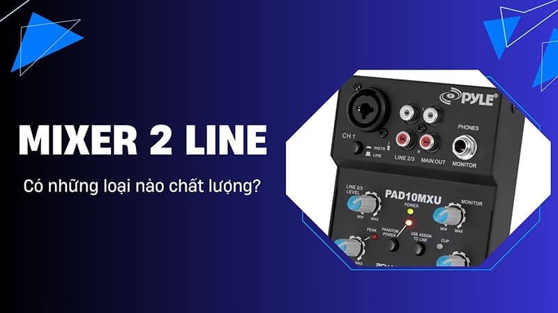 Mixer 2 line là gì? Có những loại nào chất lượng?